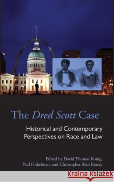 The Dred Scott Case: Historical and Contemporary Perspectives on Race and Law David Thomas Konig Paul Finkelman Christopher Alan Bracey 9780821419113 Ohio University Press