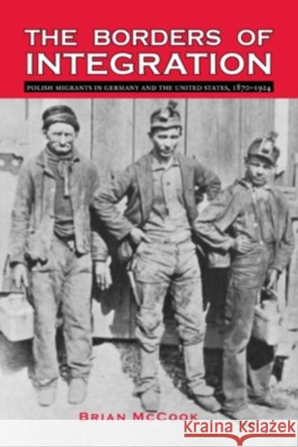 The Borders of Integration: Polish Migrants in Germany and the United States, 1870-1924 Brian McCook 9780821419250 Ohio University Press