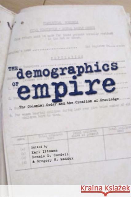 The Demographics of Empire: The Colonial Order and the Creation of Knowledge Karl Ittmann Dennis D. Cordell Gregory H. Maddox 9780821419328