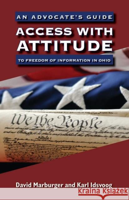 Access with Attitude: An Advocate's Guide to Freedom of Information in Ohio Marburger, David 9780821419397 Ohio University Press