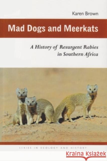 Mad Dogs and Meerkats: A History of Resurgent Rabies in Southern Africa Brown, Karen 9780821419533 Ohio University Press