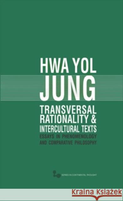 Transversal Rationality and Intercultural Texts: Essays in Phenomenology and Comparative Philosophy Hwa Yol Jung 9780821419557 Ohio University Press