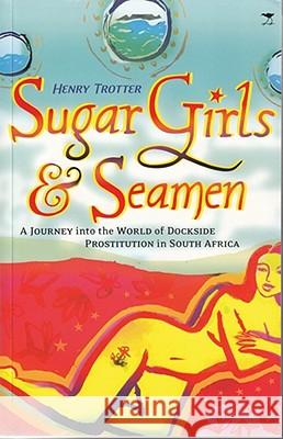 Sugar Girls & Seamen: A Journey Into the World of Dockside Prostitution in South Africa Trotter, Henry 9780821419632 Ohio University Press