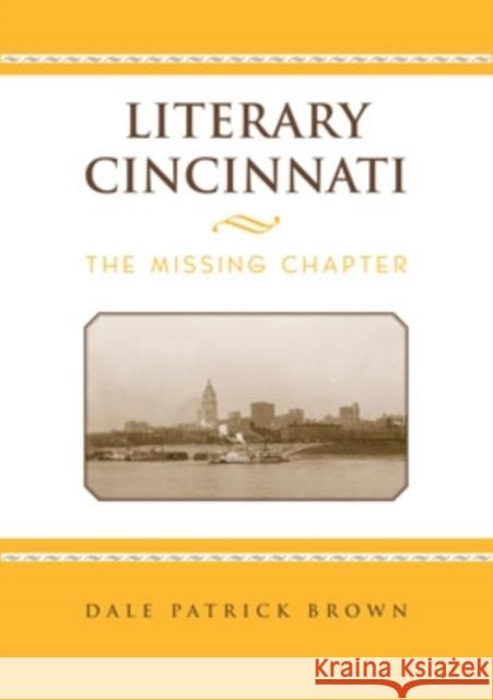Literary Cincinnati: The Missing Chapter Brown, Dale Patrick 9780821419694