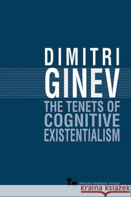 The Tenets of Cognitive Existentialism: Volume 42 Ginev, Dimitri 9780821419762 Ohio University Press