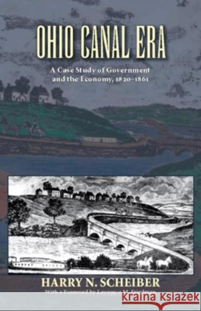 Ohio Canal Era: A Case Study of Government and the Economy, 1820-1861 Scheiber, Harry N. 9780821419793