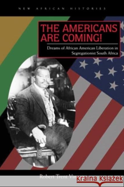 The Americans Are Coming!: Dreams of African American Liberation in Segregationist South Africa Vinson, Robert Trent 9780821419861 Ohio University Press