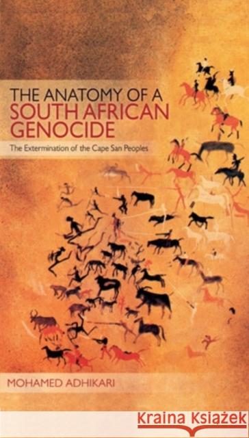 The Anatomy of a South African Genocide: The Extermination of the Cape San Peoples Adhikari, Mohamed 9780821419878 Ohio University Press