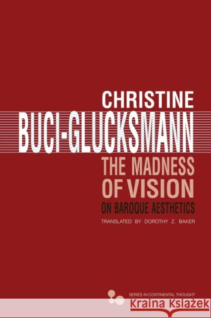The Madness of Vision: On Baroque Aesthetics Volume 44 Buci-Glucksmann, Christine 9780821420195 Ohio University Press