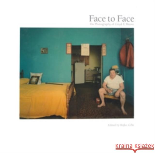 Face to Face: The Photography of Lloyd E. Moore Lloyd E. Moore Rajko Grlic 9780821420300 Ohio University Press
