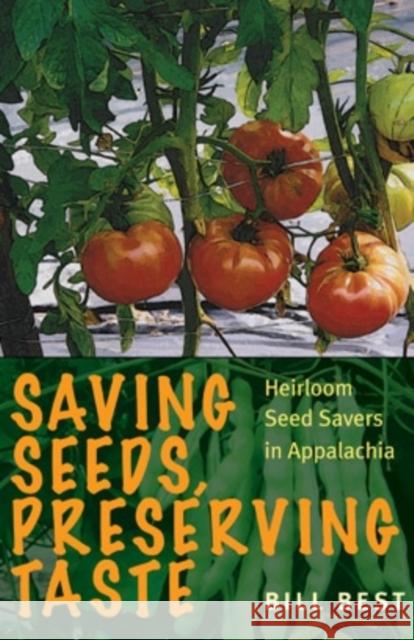 Saving Seeds, Preserving Taste: Heirloom Seed Savers in Appalachia Bill Best Howard Sacks 9780821420492