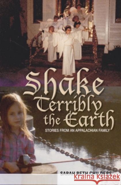 Shake Terribly the Earth: Stories from an Appalachian Family Sarah Beth Childers 9780821420614 Ohio University Press