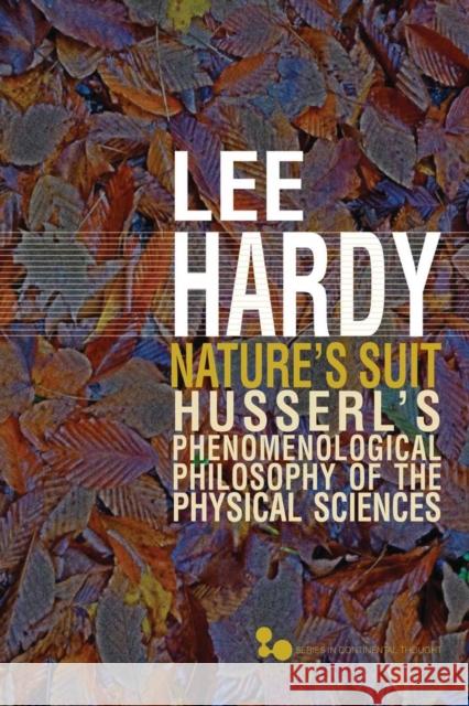 Nature's Suit: Husserl's Phenomenological Philosophy of the Physical Sciences Volume 45 Hardy, Lee 9780821420669 Ohio University Press