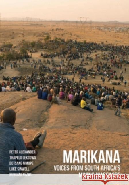 Marikana: Voices from South Africa's Mining Massacre Peter Alexander Thapelo Lekgowa Botsang Mmope 9780821420713 Ohio University Press