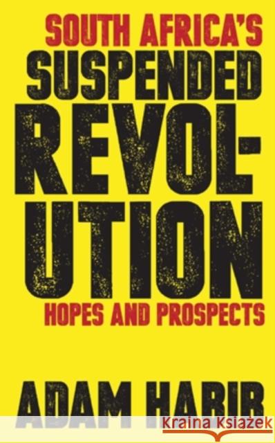 South Africa's Suspended Revolution: Hopes and Prospects Adam Habib 9780821420768