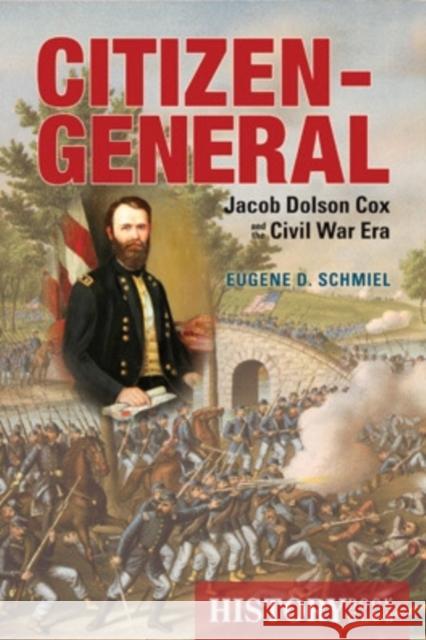 Citizen-General: Jacob Dolson Cox and the Civil War Era Schmiel, Eugene D. 9780821420829 Ohio University Press
