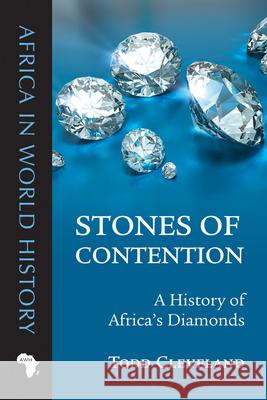 Stones of Contention: A History of Africa's Diamonds Cleveland, Todd 9780821421000 Ohio University Press