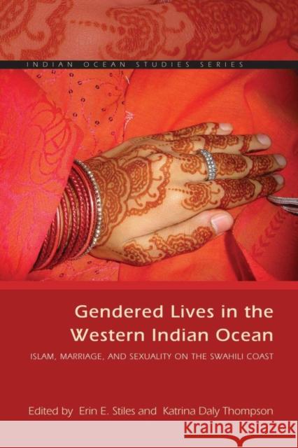 Gendered Lives in the Western Indian Ocean: Islam, Marriage, and Sexuality on the Swahili Coast Erin E. Stiles Katrina Daly Thompson Jan-Georg Deutsch 9780821421864 Ohio University Press