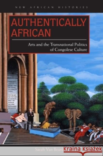 Authentically African: Arts and the Transnational Politics of Congolese Culture Sarah Va 9780821421901 Ohio University Press