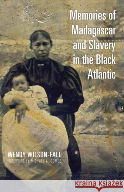Memories of Madagascar and Slavery in the Black Atlantic Wendy Wilson-Fall Michael Gomez 9780821421925