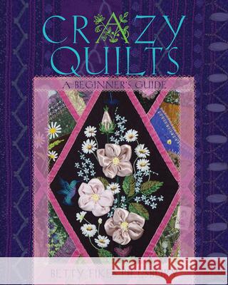 Crazy Quilts: A Beginner's Guide Betty Fikes Pillsbury 9780821422137 Ohio University Press