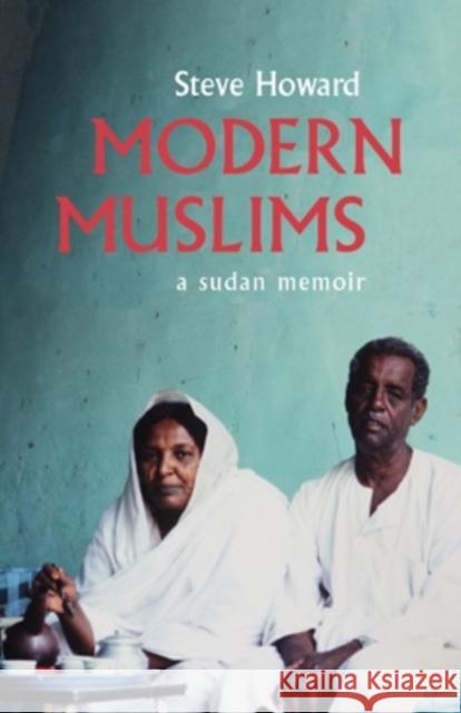 Modern Muslims: A Sudan Memoir W. Stephen Howard 9780821422304