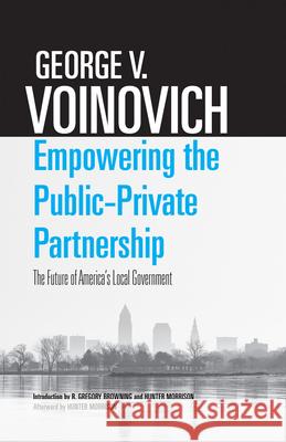 Empowering the Public-Private Partnership: The Future of America's Local Government George V. Voinovich 9780821422656 Ohio University Press