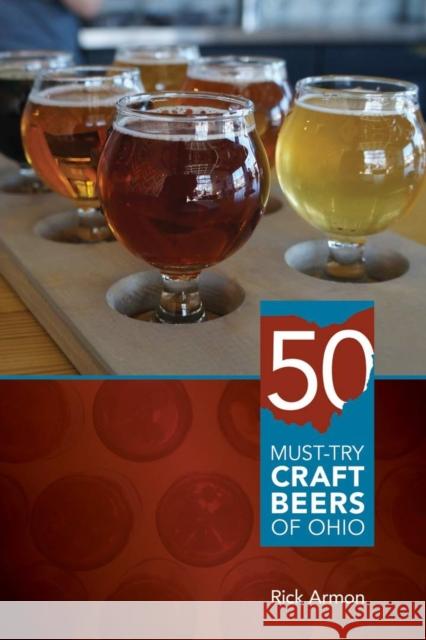 Fifty Must-Try Craft Beers of Ohio Rick Armon 9780821422670 Ohio University Press