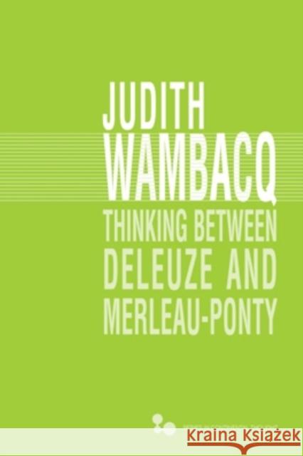 Thinking Between Deleuze and Merleau-Ponty: Volume 51 Wambacq, Judith 9780821422878 Ohio University Press