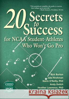20 Secrets to Success for NCAA Student-Athletes Who Won't Go Pro Rick Burton Jake Hirshman Norm O'Reilly 9780821422946
