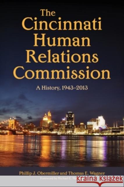 The Cincinnati Human Relations Commission: A History, 1943-2013 Phillip J. Obermiller Thomas E. Wagner Michael E. Maloney 9780821422991