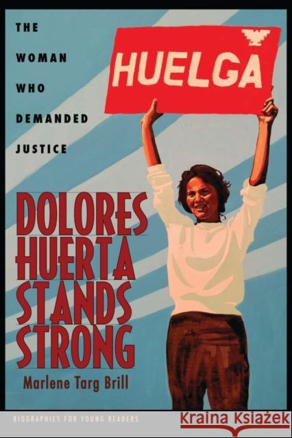 Dolores Huerta Stands Strong: The Woman Who Demanded Justice Marlene Targ Brill 9780821423295 Ohio University Press