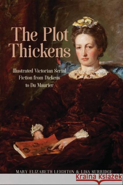 The Plot Thickens: Illustrated Victorian Serial Fiction from Dickens to Du Maurier Mary Elizabeth Leighton Lisa Surridge 9780821423349 Ohio University Press