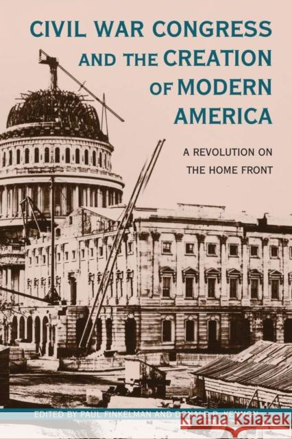 Civil War Congress and the Creation of Modern America: A Revolution on the Home Front Paul Finkelman Donald R. Kennon 9780821423387 Ohio University Press