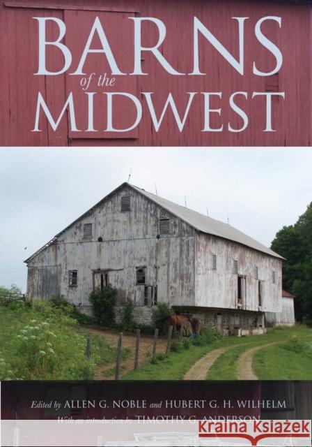 Barns of the Midwest Allen G. Noble Hubert G. H. Wilhelm 9780821423424 Ohio University Press