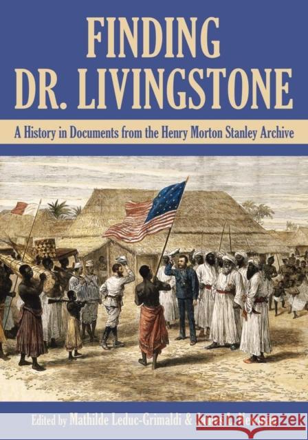 Finding Dr. Livingstone: A History in Documents from the Henry Morton Stanley Archives Leduc-Grimaldi, Mathilde 9780821423660 Ohio University Press