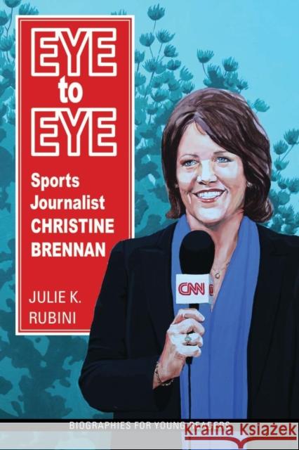 Eye to Eye: Sports Journalist Christine Brennan Julie K. Rubini 9780821423745 Ohio University Press