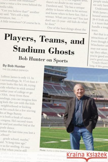 Players, Teams, and Stadium Ghosts: Bob Hunter on Sports Bob Hunter 9780821423844