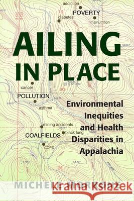 Ailing in Place: Environmental Inequities and Health Disparities in Appalachia Michele Morrone 9780821424216 Ohio University Press