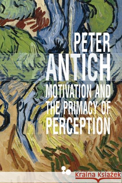 Motivation and the Primacy of Perception Peter Antich 9780821424322 