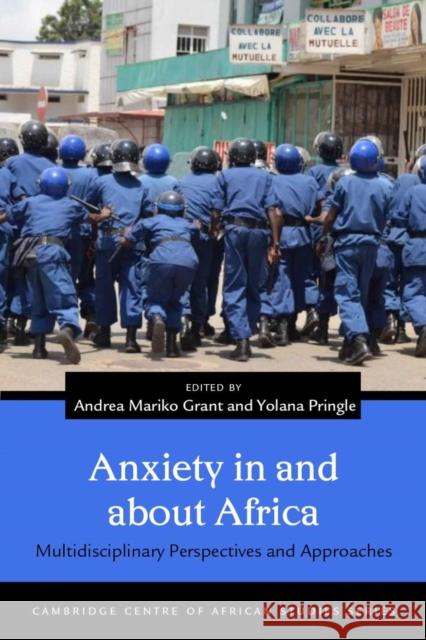 Anxiety in and about Africa: Multidisciplinary Perspectives and Approaches Andrea Mariko Grant Yolana Pringle 9780821424360 Ohio University Press