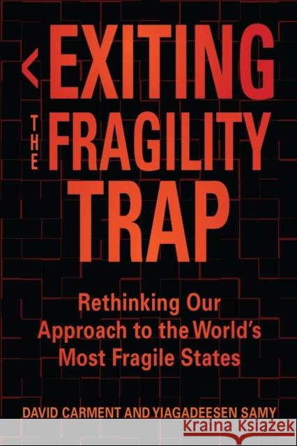 Exiting the Fragility Trap: Rethinking Our Approach to the World's Most Fragile States David Carment Yiagadeesen Samy 9780821424483 Ohio University Press