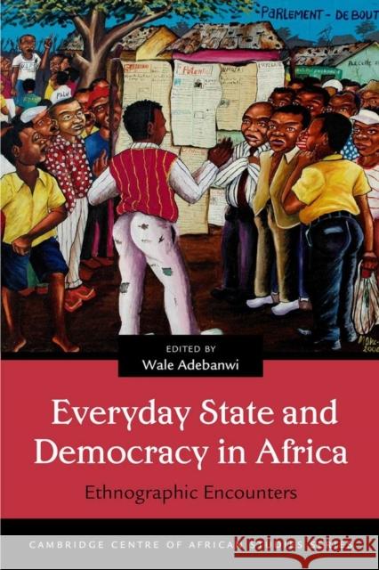 Everyday State and Democracy in Africa: Ethnographic Encounters Wale Adebanwi 9780821424872 Ohio University Press