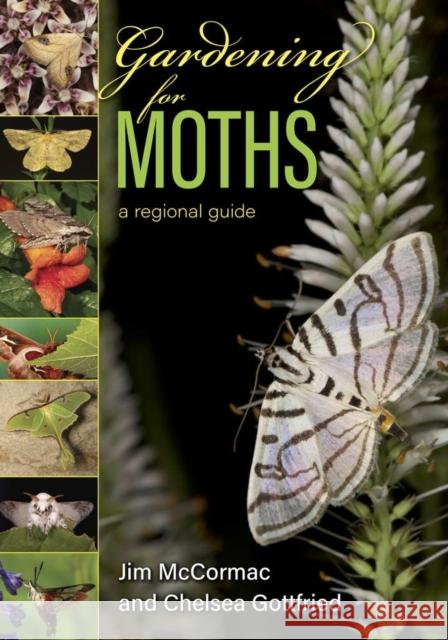 Gardening for Moths: A Regional Guide Jim McCormac Chelsea Gottfried 9780821425206 Ohio University Press