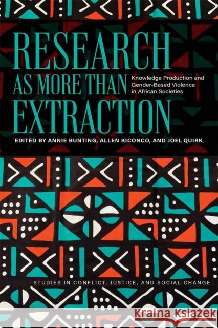 Research as More Than Extraction: Knowledge Production and Gender-Based Violence in African Societies Annie Bunting Allen Kiconco Joel Quirk 9780821425244