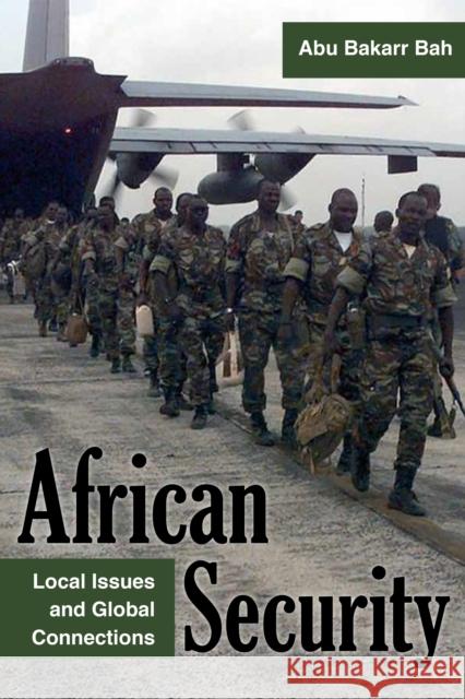 African Security: Local Issues and Global Connections Abu Bakarr Bah Abu Bakarr Bah 9780821425497 Ohio University Press