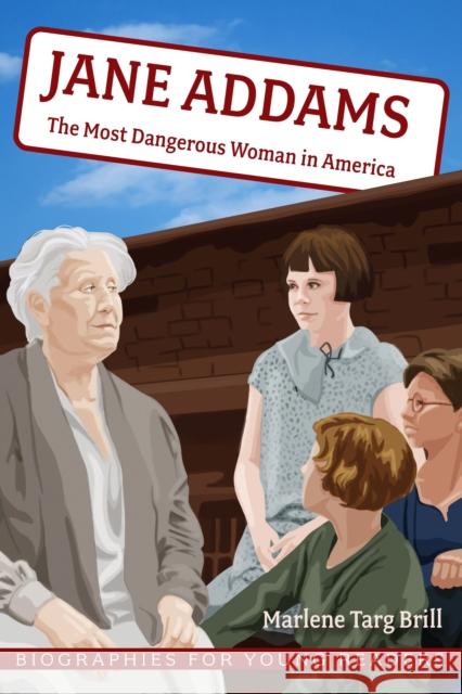 Jane Addams: The Most Dangerous Woman in America Marlene Targ Brill 9780821425534 Ohio University Press