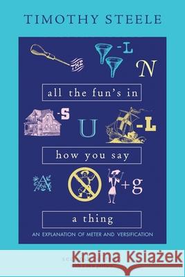 All the Fun's in How You Say a Thing: An Explanation of Meter and Versification Timothy Steele 9780821425725