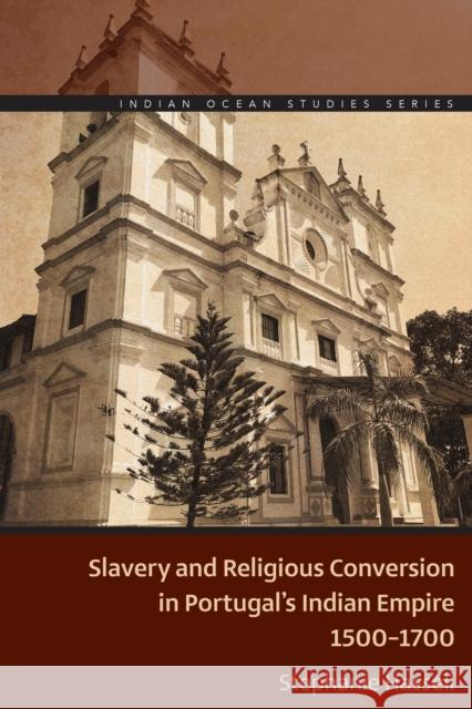 Slavery and Religious Conversion in Portugal's Indian Empire, 1500-1700 Stephanie Hassell 9780821425930 Ohio University Press