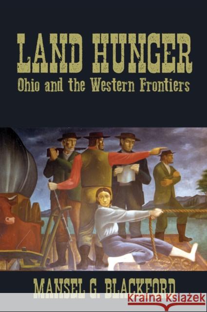 Land Hunger: Ohio and the Western Frontiers Mansel G. Blackford 9780821426364 Ohio University Press